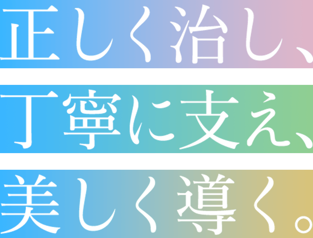 正しく治し、丁寧に支え、美しく導く。